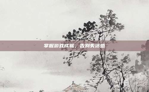 掌握游戏成就,告别失落感