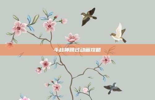 斗战神跳过动画攻略
