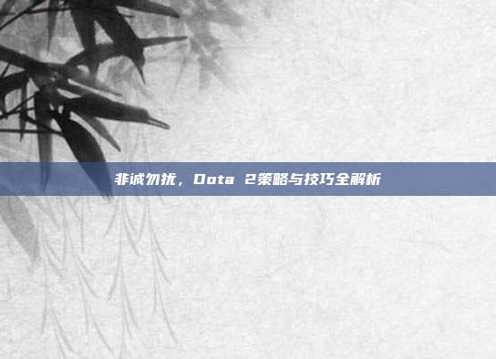 非诚勿扰,Dota 2策略与技巧全解析