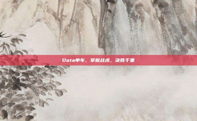 Dota单车,掌握战术,决胜千里