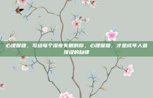 心理保健，写给每个深夜失眠的你，心理保健，才是成年人最顶级的自律