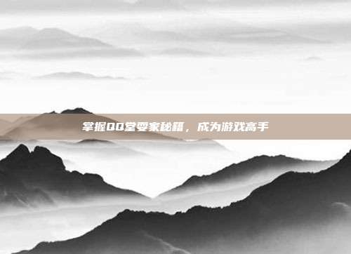 掌握QQ堂耍家秘籍,成为游戏高手