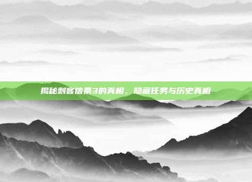 揭秘刺客信条3的真相,隐藏任务与历史真相