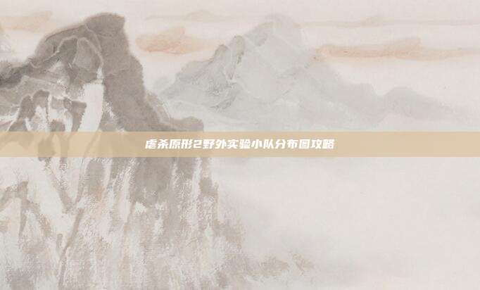 虐杀原形2野外实验小队分布图攻略