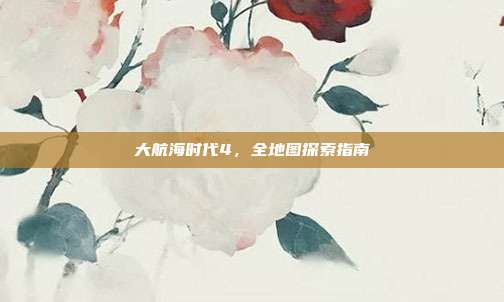 大航海时代4,全地图探索指南