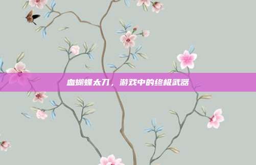 血蝴蝶太刀,游戏中的终极武器