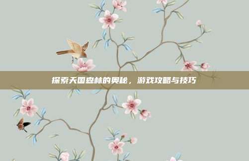 探索天国森林的奥秘,游戏攻略与技巧
