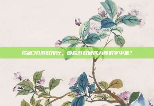 揭秘3D游戏排行,哪款游戏能成为你的掌中宝?