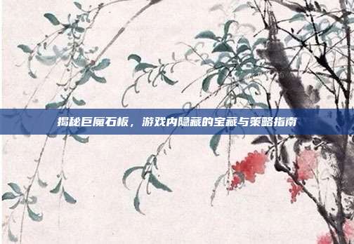 揭秘巨魔石板,游戏内隐藏的宝藏与策略指南