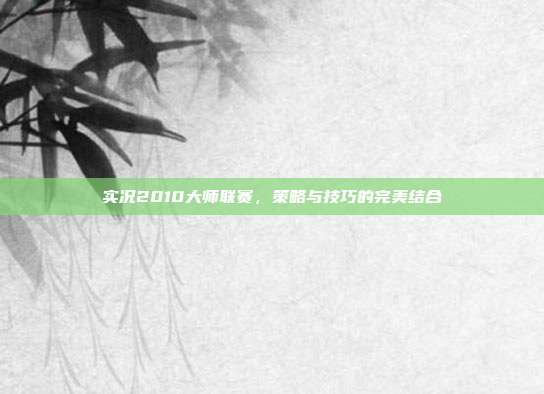 实况2010大师联赛,策略与技巧的完美结合