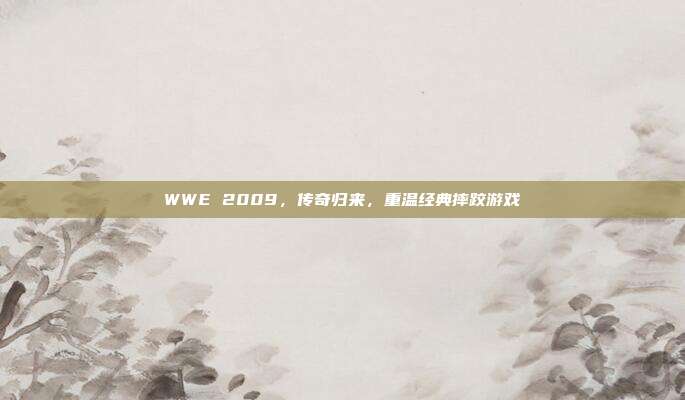 WWE 2009,传奇归来,重温经典摔跤游戏
