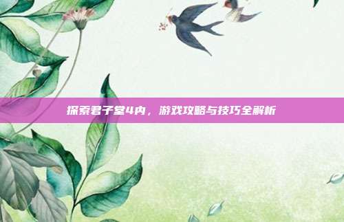 探索君子堂4内,游戏攻略与技巧全解析