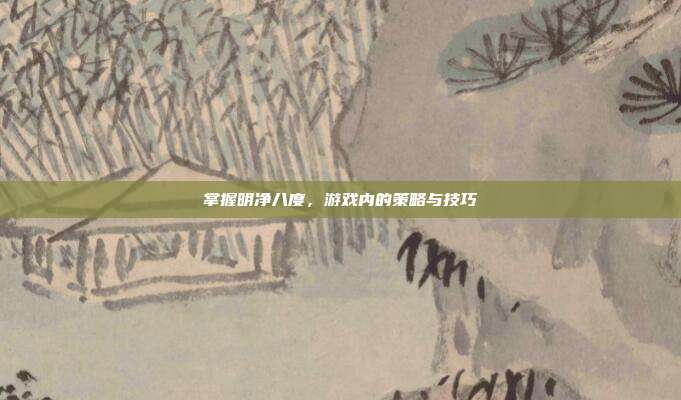 掌握明净八度,游戏内的策略与技巧
