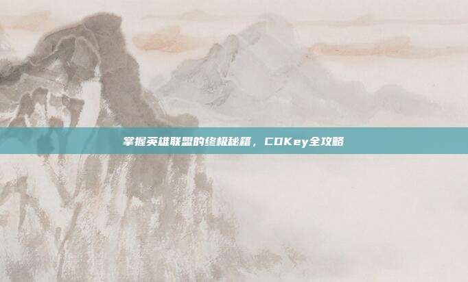 掌握英雄联盟的终极秘籍,CDKey全攻略