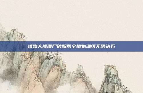 植物大战僵尸破解版全植物满级无限钻石