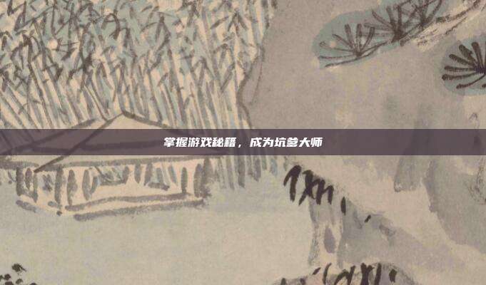 掌握游戏秘籍,成为坑爹大师