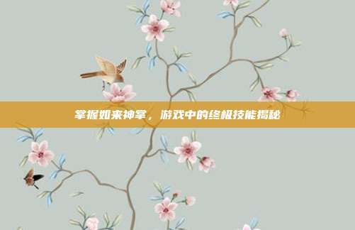 掌握如来神掌，游戏中的终极技能揭秘