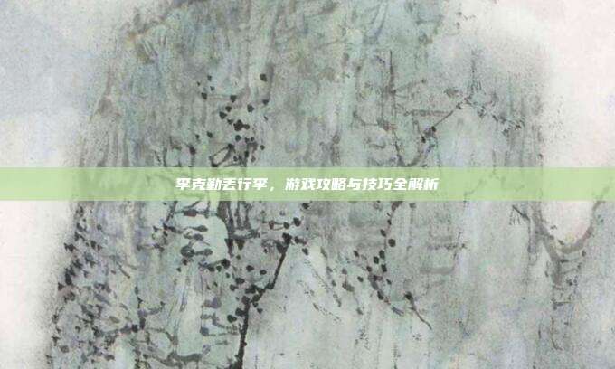 李克勤丢行李,游戏攻略与技巧全解析