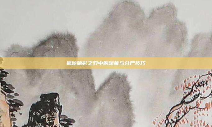 揭秘暗影之刃中的斩首与分尸技巧