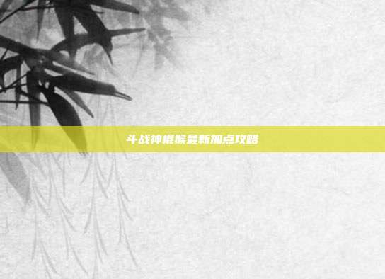 斗战神棍猴最新加点攻略