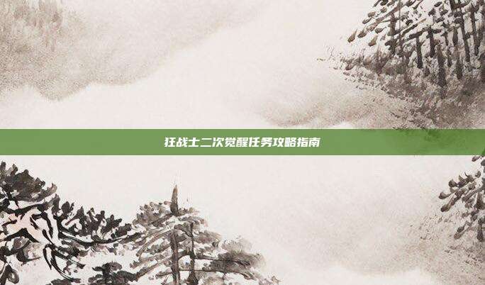 狂战士二次觉醒任务攻略指南