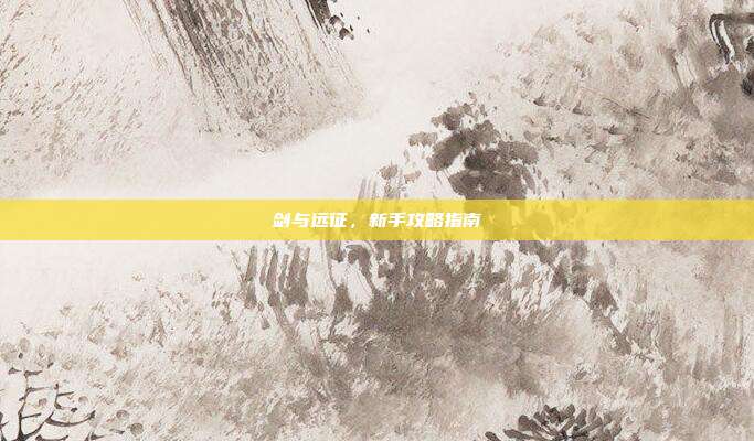 剑与远征,新手攻略指南