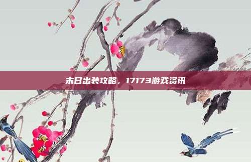 末日出装攻略,17173游戏资讯