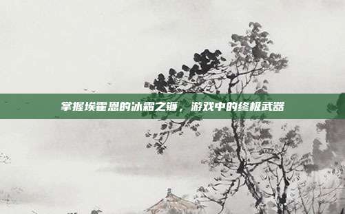掌握埃霍恩的冰霜之镰,游戏中的终极武器