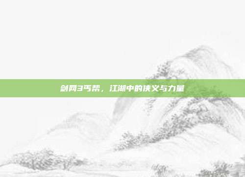 剑网3丐帮，江湖中的侠义与力量