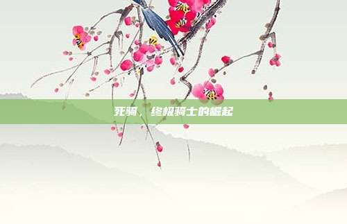 死骑,终极骑士的崛起