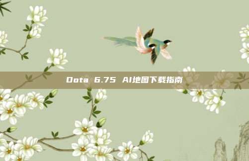 Dota 6.75 AI地图下载指南