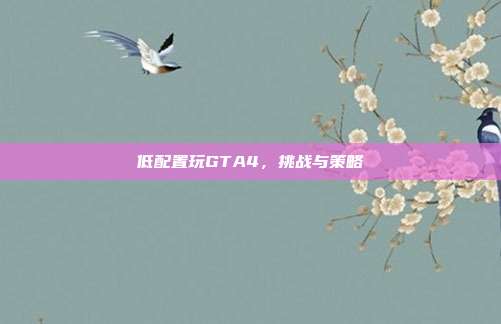 低配置玩GTA4,挑战与策略
