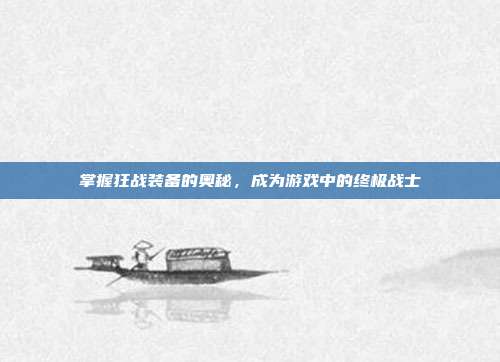 掌握狂战装备的奥秘，成为游戏中的终极战士