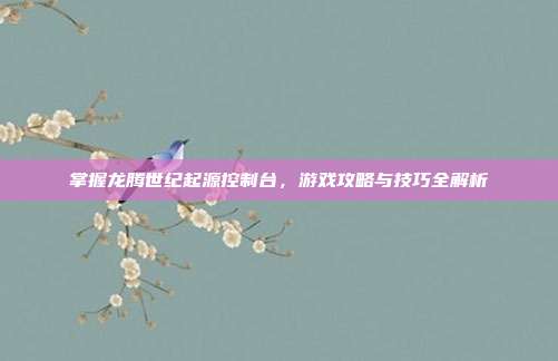 掌握龙腾世纪起源控制台,游戏攻略与技巧全解析