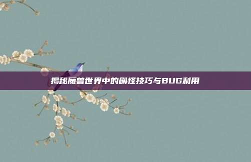 揭秘魔兽世界中的刷怪技巧与BUG利用