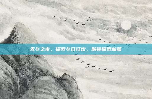 无冬之夜,探索冬日狂欢,解锁探索新篇