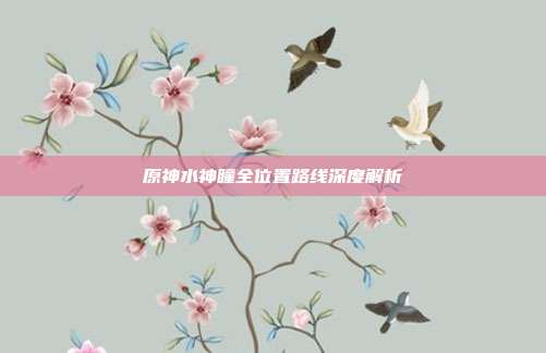原神水神瞳全位置路线深度解析