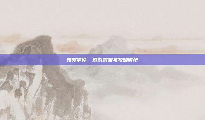 安苏事件,游戏策略与攻略解析