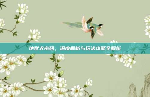 地狱犬密码，深度解析与玩法攻略全解析