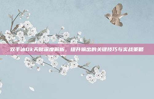 双手冰Dk天赋深度解析,提升输出的关键技巧与实战策略