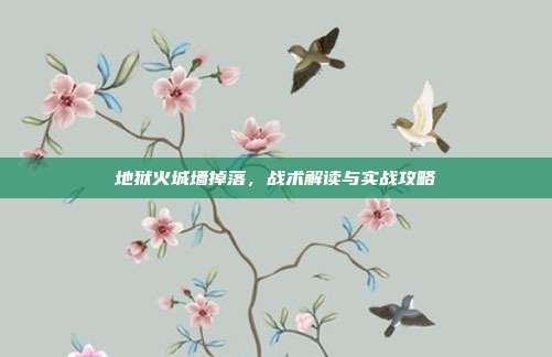 地狱火城墙掉落,战术解读与实战攻略