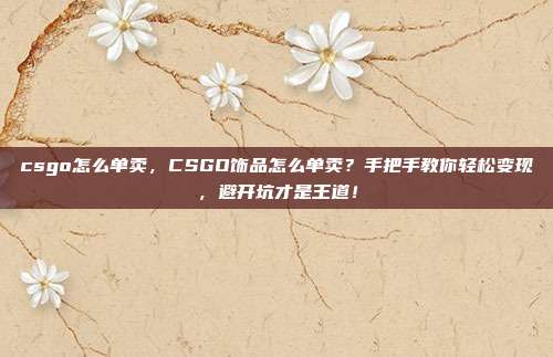csgo怎么单卖，CSGO饰品怎么单卖？手把手教你轻松变现，避开坑才是王道！