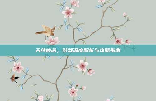 天纯被芯,游戏深度解析与攻略指南