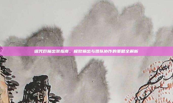 诅咒巨魔出装指南,极致输出与团队协作的策略全解析