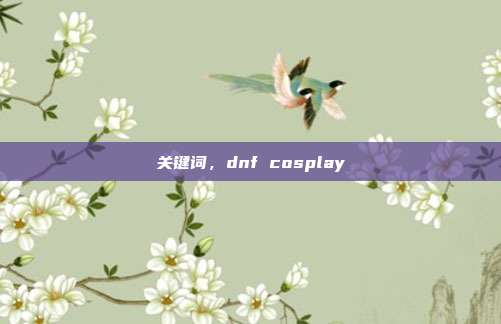 关键词,dnf cosplay