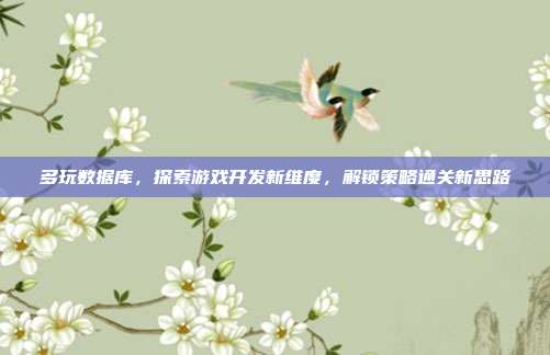 多玩数据库，探索游戏开发新维度，解锁策略通关新思路