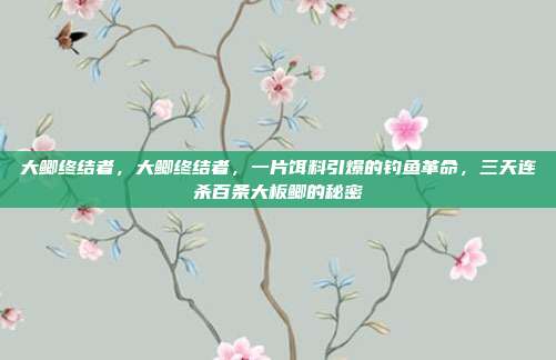大鲫终结者，大鲫终结者，一片饵料引爆的钓鱼革命，三天连杀百条大板鲫的秘密
