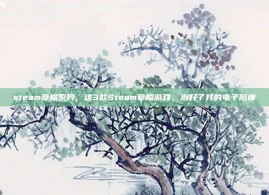 steam草帽系列，这3款Steam草帽游戏，治好了我的电子阳痿