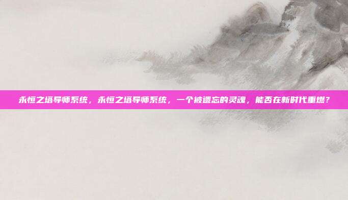 永恒之塔导师系统，永恒之塔导师系统，一个被遗忘的灵魂，能否在新时代重燃？