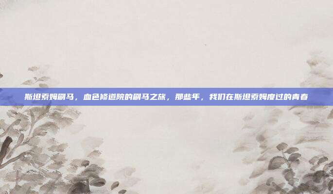 斯坦索姆刷马，血色修道院的刷马之旅，那些年，我们在斯坦索姆度过的青春